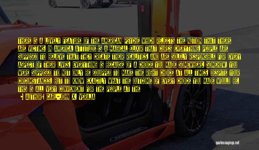 Carl-John X. Veraja Quotes: There Is A Lovely Feature Of The American Psyche Which Rejects The Notion That There Are Victims. In America, Attitude