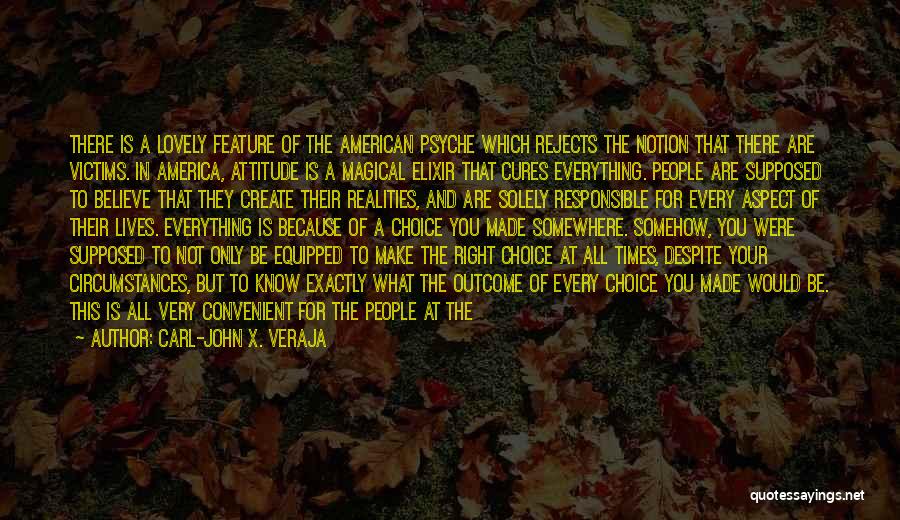 Carl-John X. Veraja Quotes: There Is A Lovely Feature Of The American Psyche Which Rejects The Notion That There Are Victims. In America, Attitude