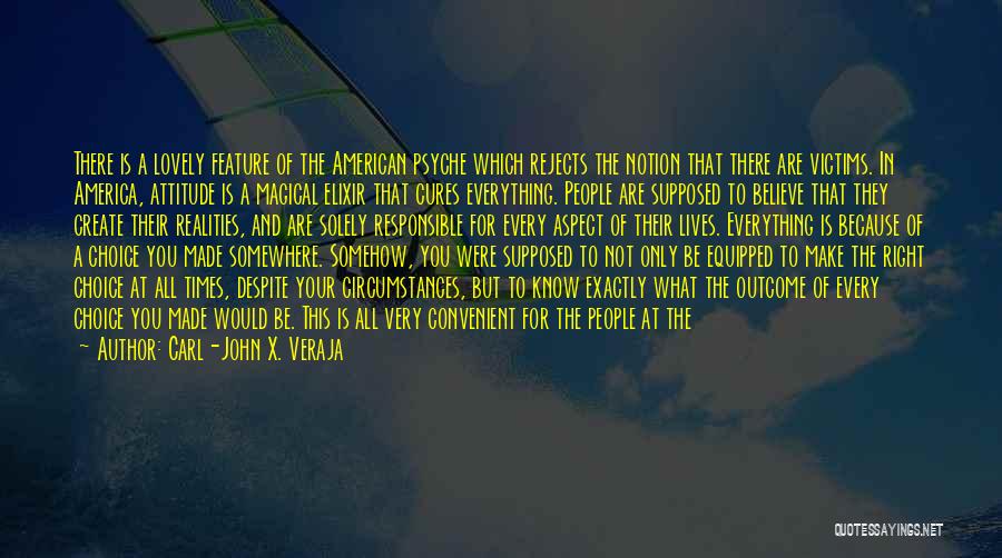 Carl-John X. Veraja Quotes: There Is A Lovely Feature Of The American Psyche Which Rejects The Notion That There Are Victims. In America, Attitude