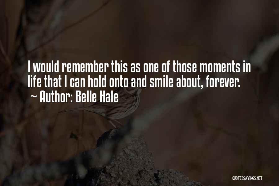 Belle Hale Quotes: I Would Remember This As One Of Those Moments In Life That I Can Hold Onto And Smile About, Forever.