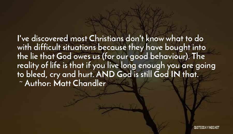 Matt Chandler Quotes: I've Discovered Most Christians Don't Know What To Do With Difficult Situations Because They Have Bought Into The Lie That