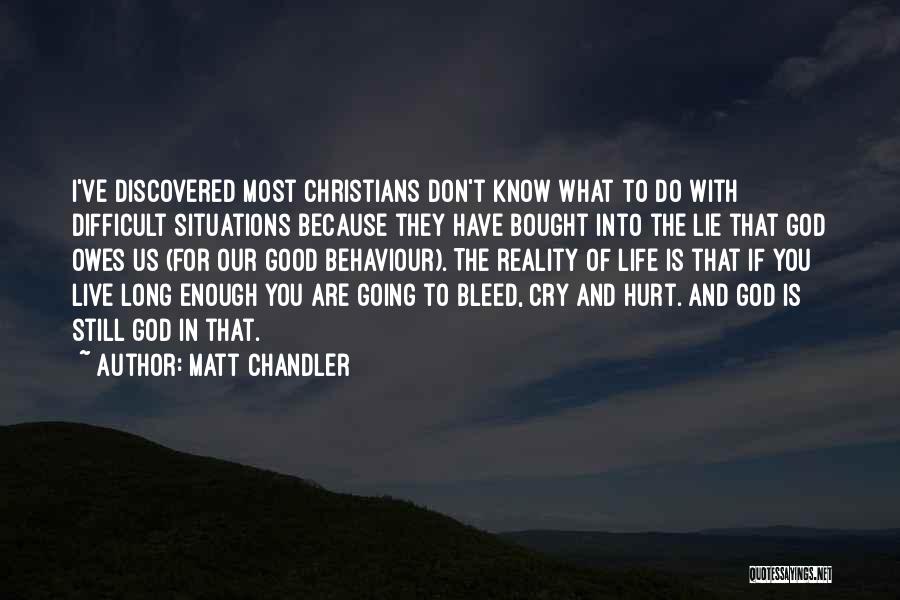 Matt Chandler Quotes: I've Discovered Most Christians Don't Know What To Do With Difficult Situations Because They Have Bought Into The Lie That