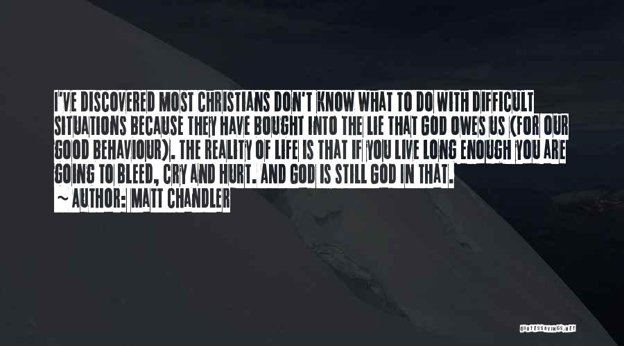 Matt Chandler Quotes: I've Discovered Most Christians Don't Know What To Do With Difficult Situations Because They Have Bought Into The Lie That