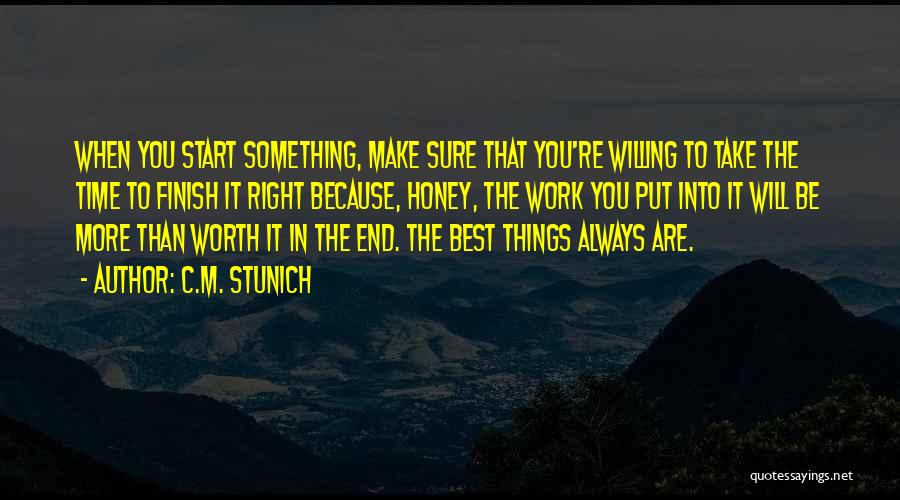 C.M. Stunich Quotes: When You Start Something, Make Sure That You're Willing To Take The Time To Finish It Right Because, Honey, The