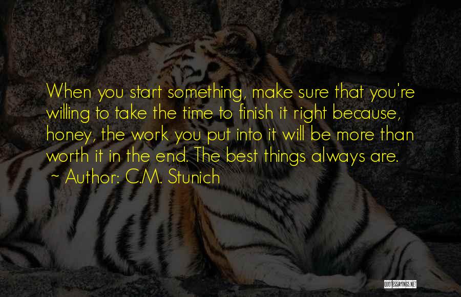 C.M. Stunich Quotes: When You Start Something, Make Sure That You're Willing To Take The Time To Finish It Right Because, Honey, The