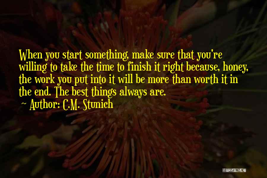 C.M. Stunich Quotes: When You Start Something, Make Sure That You're Willing To Take The Time To Finish It Right Because, Honey, The