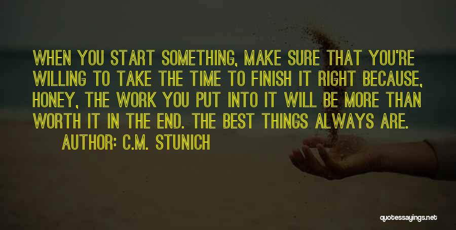 C.M. Stunich Quotes: When You Start Something, Make Sure That You're Willing To Take The Time To Finish It Right Because, Honey, The