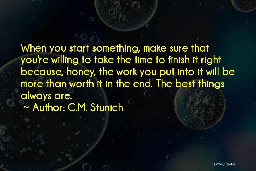 C.M. Stunich Quotes: When You Start Something, Make Sure That You're Willing To Take The Time To Finish It Right Because, Honey, The