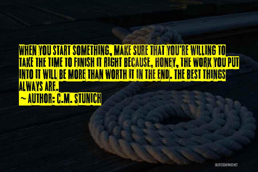 C.M. Stunich Quotes: When You Start Something, Make Sure That You're Willing To Take The Time To Finish It Right Because, Honey, The