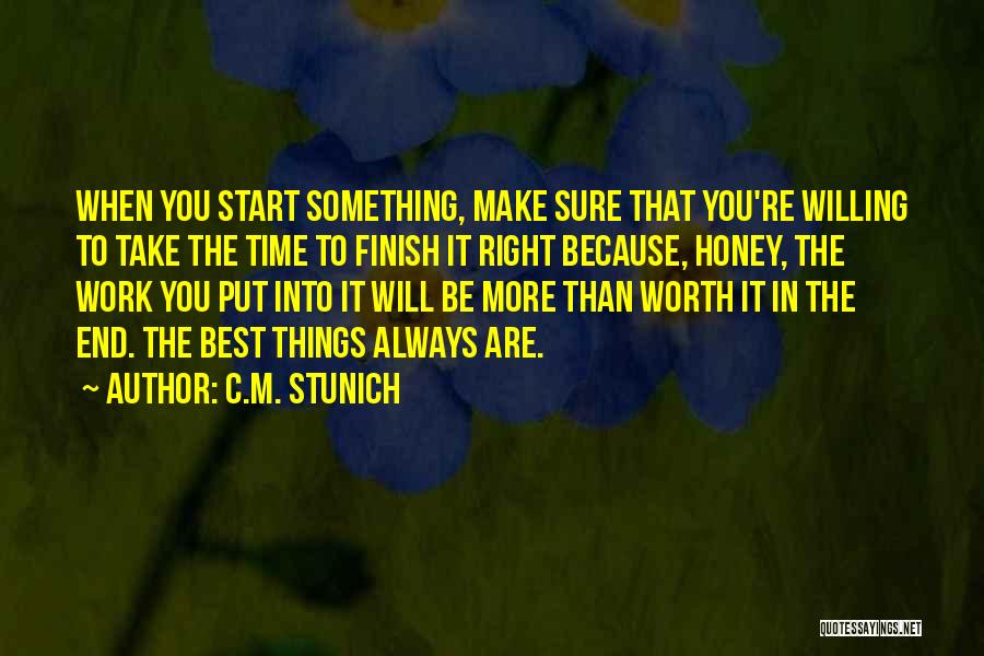 C.M. Stunich Quotes: When You Start Something, Make Sure That You're Willing To Take The Time To Finish It Right Because, Honey, The