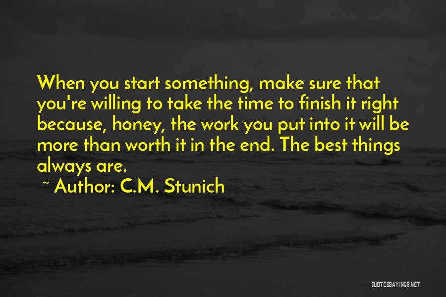 C.M. Stunich Quotes: When You Start Something, Make Sure That You're Willing To Take The Time To Finish It Right Because, Honey, The