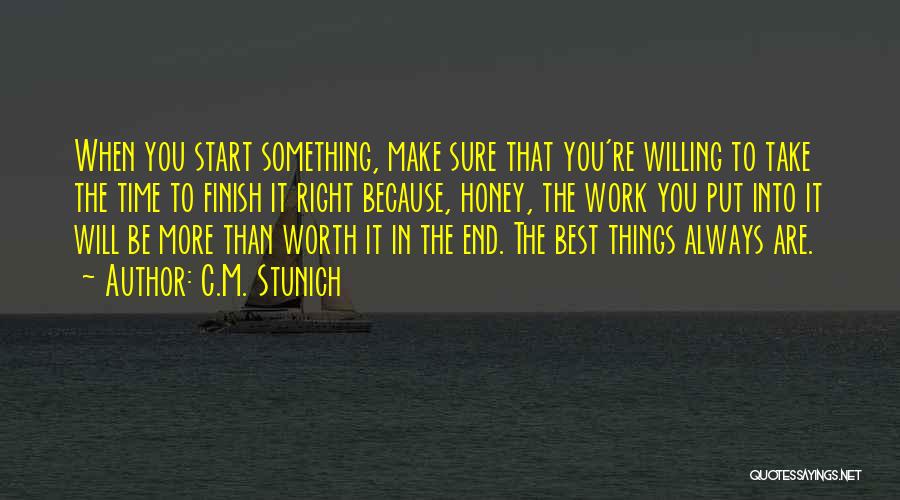 C.M. Stunich Quotes: When You Start Something, Make Sure That You're Willing To Take The Time To Finish It Right Because, Honey, The