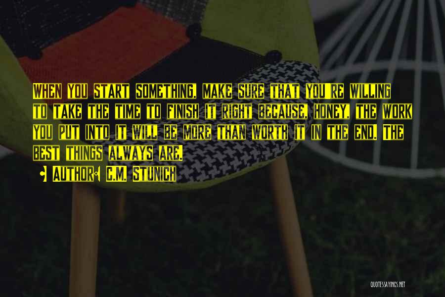 C.M. Stunich Quotes: When You Start Something, Make Sure That You're Willing To Take The Time To Finish It Right Because, Honey, The