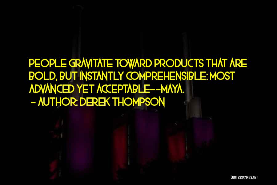 Derek Thompson Quotes: People Gravitate Toward Products That Are Bold, But Instantly Comprehensible: Most Advanced Yet Acceptable--maya.