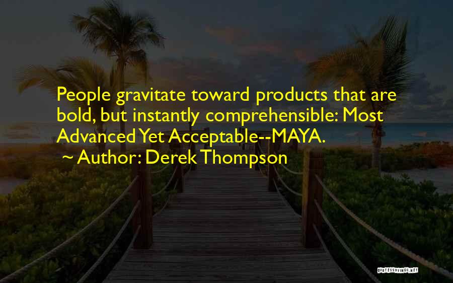 Derek Thompson Quotes: People Gravitate Toward Products That Are Bold, But Instantly Comprehensible: Most Advanced Yet Acceptable--maya.