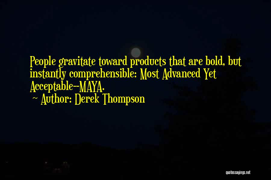 Derek Thompson Quotes: People Gravitate Toward Products That Are Bold, But Instantly Comprehensible: Most Advanced Yet Acceptable--maya.