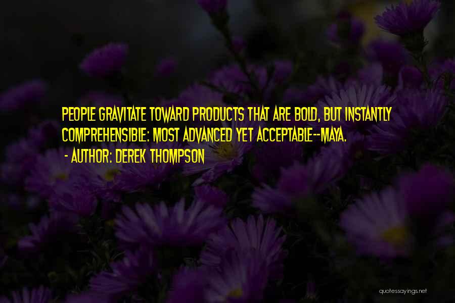 Derek Thompson Quotes: People Gravitate Toward Products That Are Bold, But Instantly Comprehensible: Most Advanced Yet Acceptable--maya.