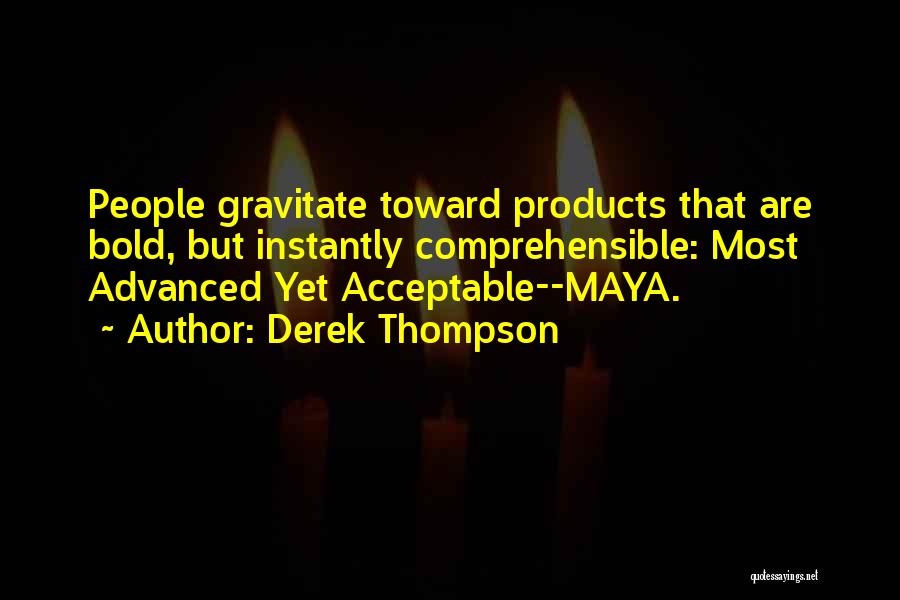 Derek Thompson Quotes: People Gravitate Toward Products That Are Bold, But Instantly Comprehensible: Most Advanced Yet Acceptable--maya.