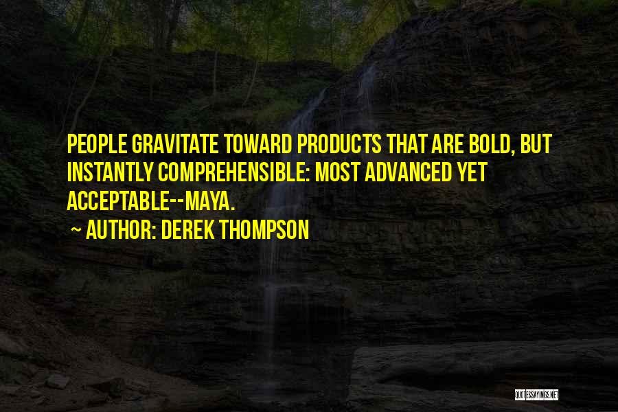 Derek Thompson Quotes: People Gravitate Toward Products That Are Bold, But Instantly Comprehensible: Most Advanced Yet Acceptable--maya.