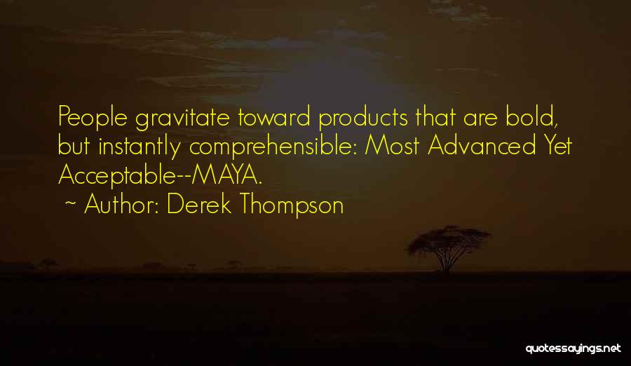 Derek Thompson Quotes: People Gravitate Toward Products That Are Bold, But Instantly Comprehensible: Most Advanced Yet Acceptable--maya.