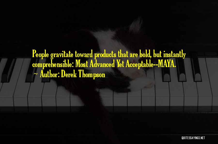 Derek Thompson Quotes: People Gravitate Toward Products That Are Bold, But Instantly Comprehensible: Most Advanced Yet Acceptable--maya.