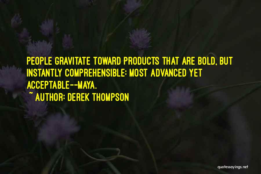 Derek Thompson Quotes: People Gravitate Toward Products That Are Bold, But Instantly Comprehensible: Most Advanced Yet Acceptable--maya.