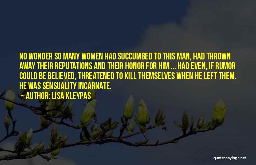 Lisa Kleypas Quotes: No Wonder So Many Women Had Succumbed To This Man, Had Thrown Away Their Reputations And Their Honor For Him