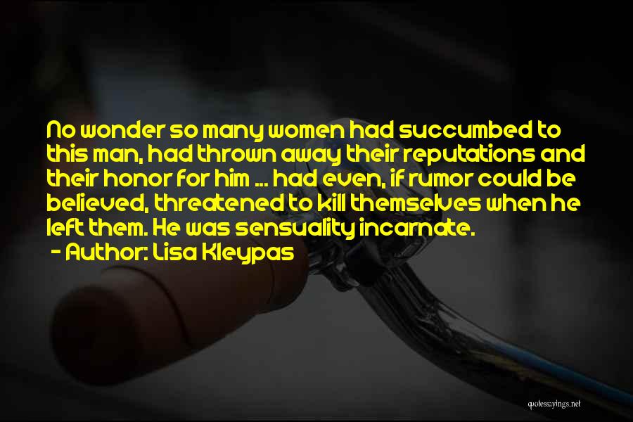 Lisa Kleypas Quotes: No Wonder So Many Women Had Succumbed To This Man, Had Thrown Away Their Reputations And Their Honor For Him