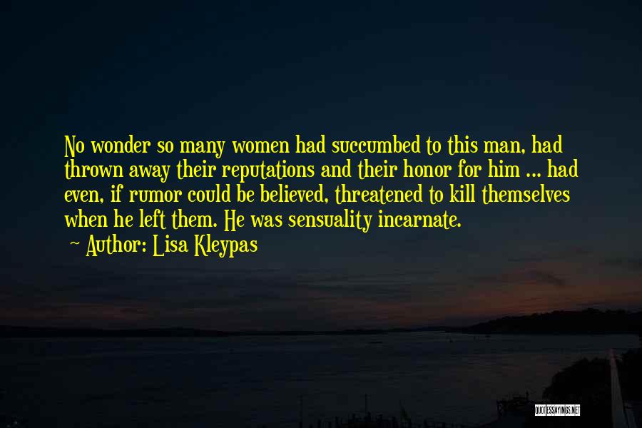 Lisa Kleypas Quotes: No Wonder So Many Women Had Succumbed To This Man, Had Thrown Away Their Reputations And Their Honor For Him