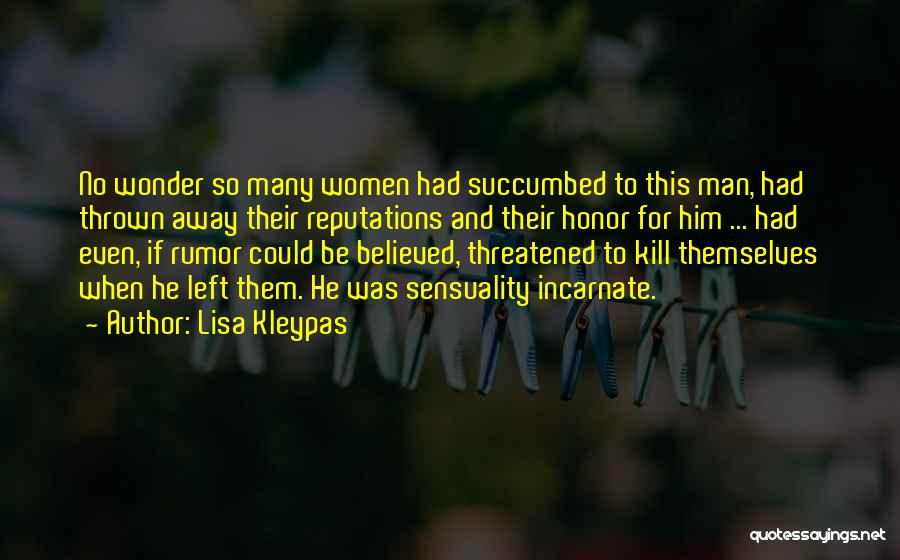 Lisa Kleypas Quotes: No Wonder So Many Women Had Succumbed To This Man, Had Thrown Away Their Reputations And Their Honor For Him