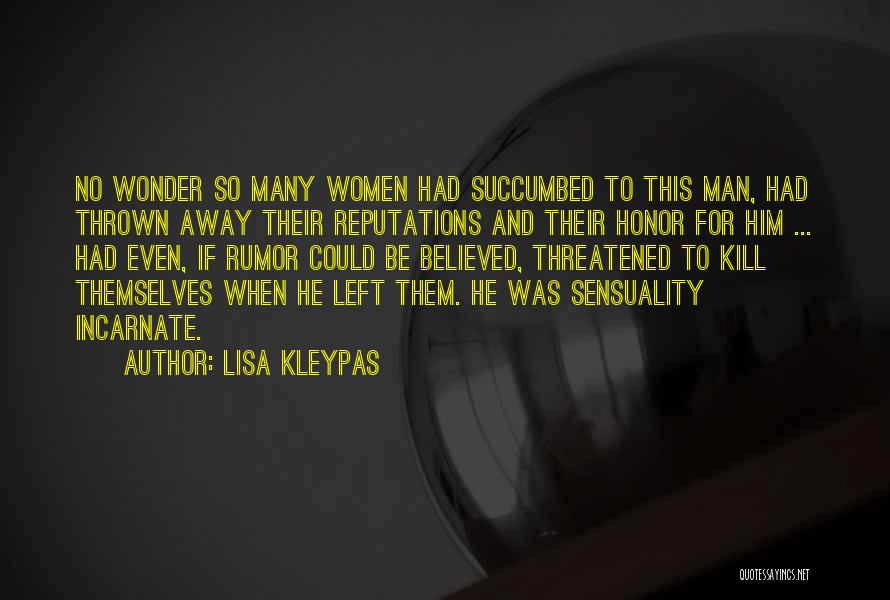 Lisa Kleypas Quotes: No Wonder So Many Women Had Succumbed To This Man, Had Thrown Away Their Reputations And Their Honor For Him