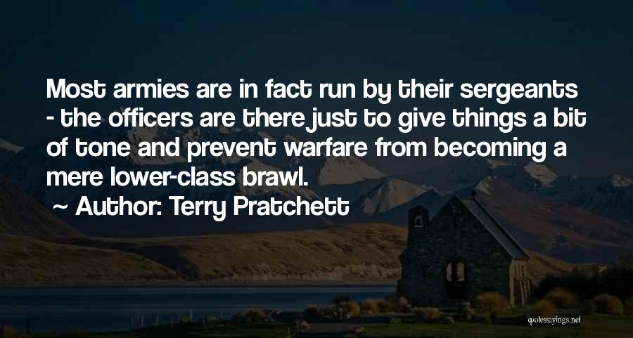 Terry Pratchett Quotes: Most Armies Are In Fact Run By Their Sergeants - The Officers Are There Just To Give Things A Bit