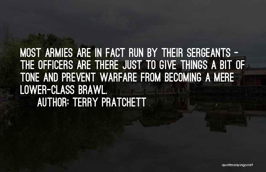 Terry Pratchett Quotes: Most Armies Are In Fact Run By Their Sergeants - The Officers Are There Just To Give Things A Bit