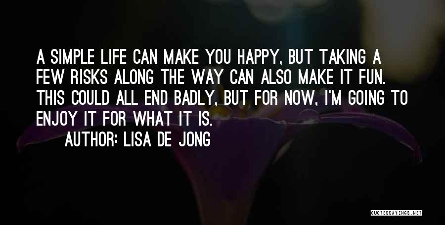 Lisa De Jong Quotes: A Simple Life Can Make You Happy, But Taking A Few Risks Along The Way Can Also Make It Fun.