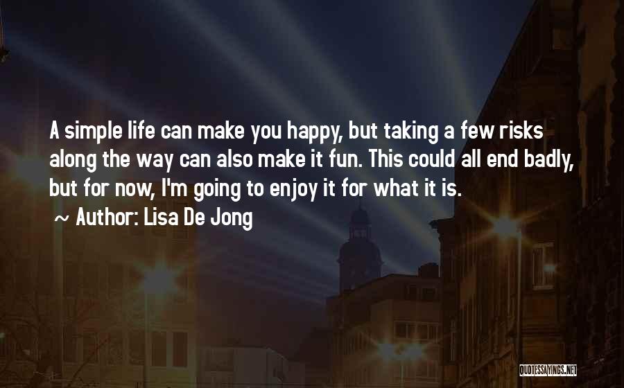 Lisa De Jong Quotes: A Simple Life Can Make You Happy, But Taking A Few Risks Along The Way Can Also Make It Fun.