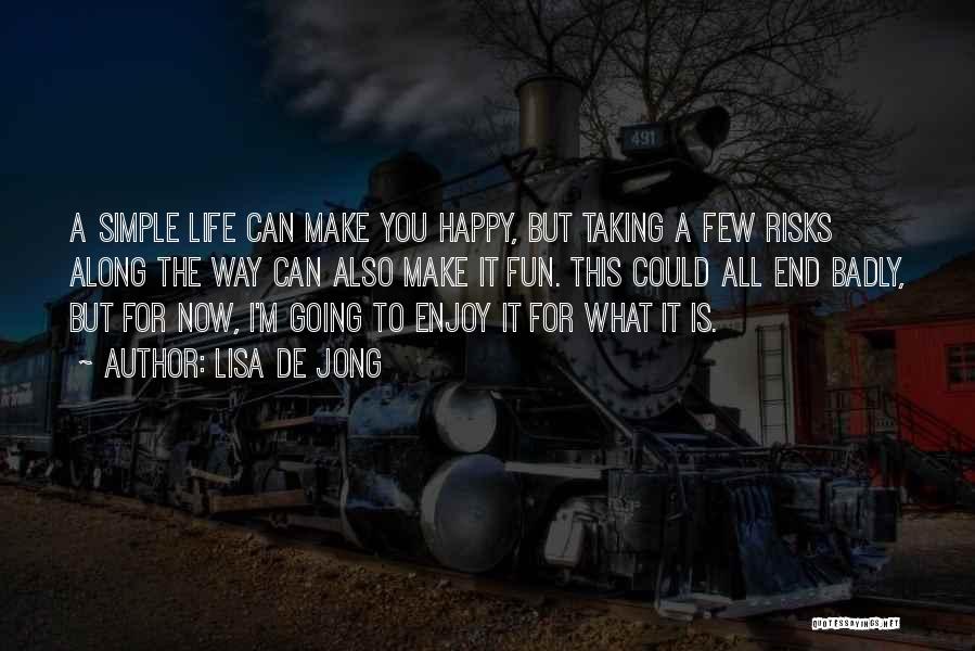 Lisa De Jong Quotes: A Simple Life Can Make You Happy, But Taking A Few Risks Along The Way Can Also Make It Fun.