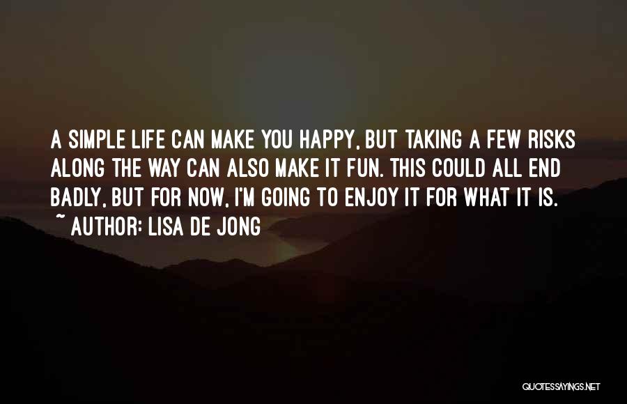 Lisa De Jong Quotes: A Simple Life Can Make You Happy, But Taking A Few Risks Along The Way Can Also Make It Fun.