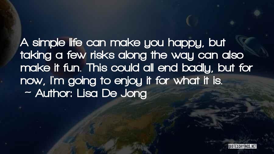 Lisa De Jong Quotes: A Simple Life Can Make You Happy, But Taking A Few Risks Along The Way Can Also Make It Fun.