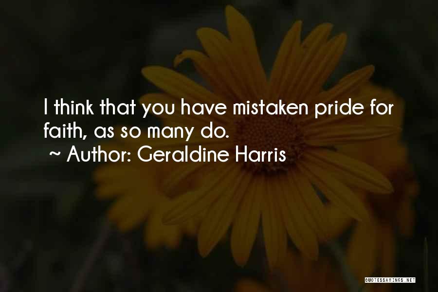 Geraldine Harris Quotes: I Think That You Have Mistaken Pride For Faith, As So Many Do.