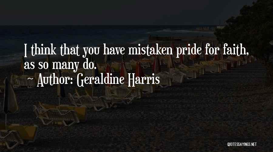 Geraldine Harris Quotes: I Think That You Have Mistaken Pride For Faith, As So Many Do.