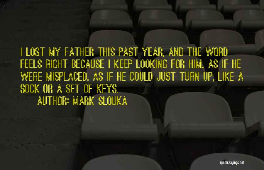 Mark Slouka Quotes: I Lost My Father This Past Year, And The Word Feels Right Because I Keep Looking For Him. As If