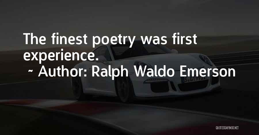 Ralph Waldo Emerson Quotes: The Finest Poetry Was First Experience.