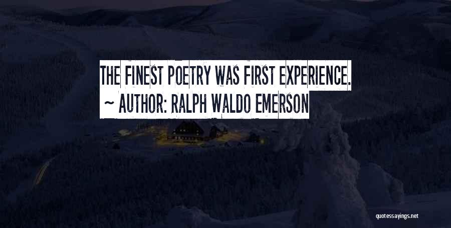 Ralph Waldo Emerson Quotes: The Finest Poetry Was First Experience.