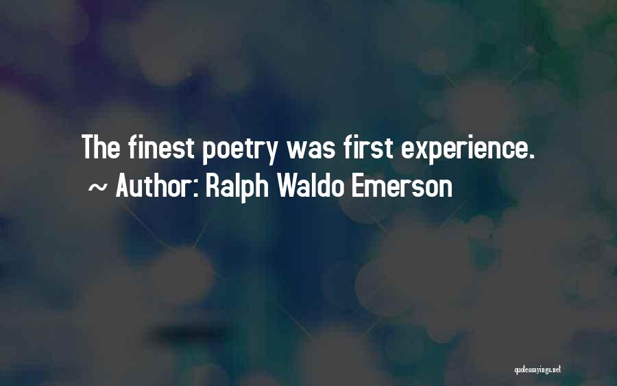 Ralph Waldo Emerson Quotes: The Finest Poetry Was First Experience.