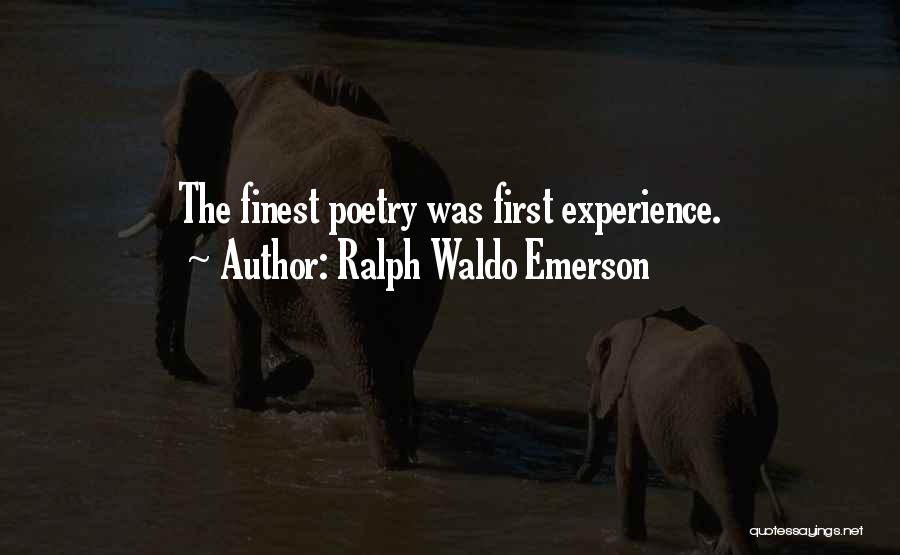 Ralph Waldo Emerson Quotes: The Finest Poetry Was First Experience.