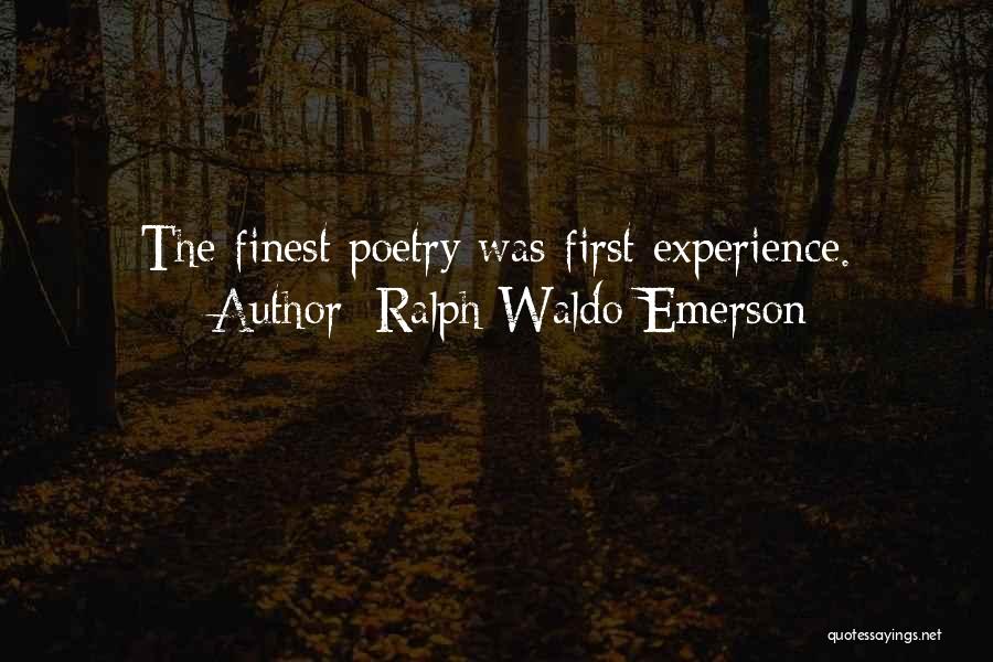 Ralph Waldo Emerson Quotes: The Finest Poetry Was First Experience.