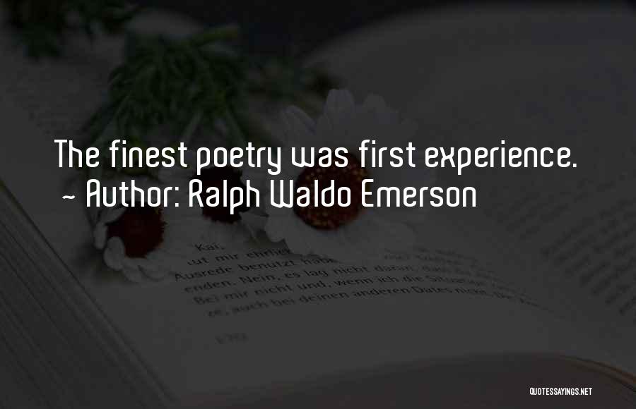 Ralph Waldo Emerson Quotes: The Finest Poetry Was First Experience.