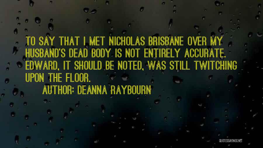 Deanna Raybourn Quotes: To Say That I Met Nicholas Brisbane Over My Husband's Dead Body Is Not Entirely Accurate. Edward, It Should Be