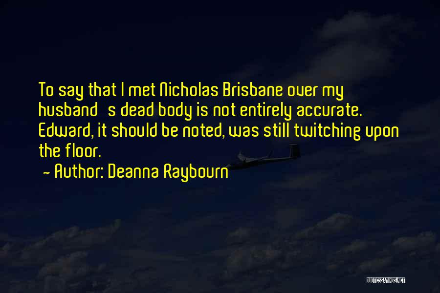 Deanna Raybourn Quotes: To Say That I Met Nicholas Brisbane Over My Husband's Dead Body Is Not Entirely Accurate. Edward, It Should Be
