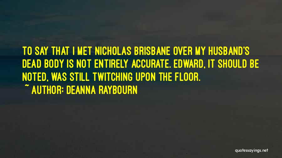Deanna Raybourn Quotes: To Say That I Met Nicholas Brisbane Over My Husband's Dead Body Is Not Entirely Accurate. Edward, It Should Be